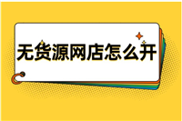 开网店货源从哪里来？如何解决货源问题？