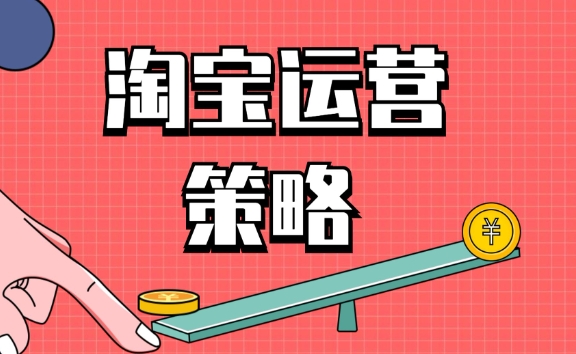 淘宝运营策略有哪些?深度解析电商营销实战技巧