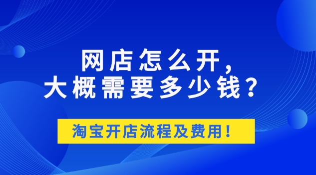 在淘宝开店要多少钱？2024入驻需要哪些条件？