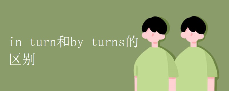 in turn和by turns的区别 in turn和by turns的区别