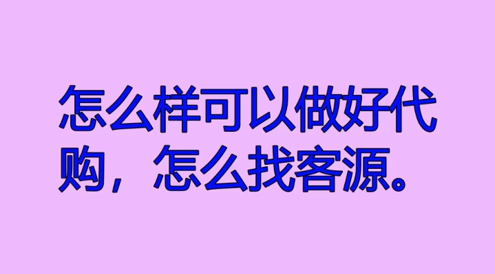 新手代购怎么找客源?找客户的10个有效的方法