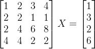 \begin{bmatrix}1&2&3&4\\ 2&2&1&1\\ 2&4&6&8\\ 4&4&2&2 \end{bmatrix}x=\begin{bmatrix}1\\3\\2\\6 \end{bmatrix}