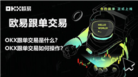 OKX跟单交易是什么?如何操作?欧易OKX跟单交易操作步骤教程