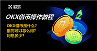 OKX借币是什么?借完可以怎么用?利息多少?OKX借币操作教程
