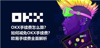 OKX手续费怎么算?如何减免OKX手续费?欧易手续费全面解析