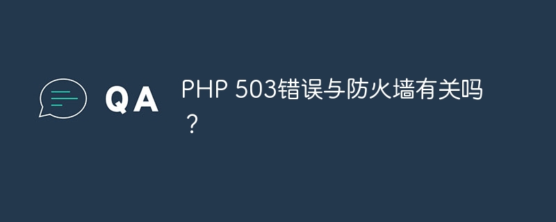 php 503错误与防火墙有关吗？