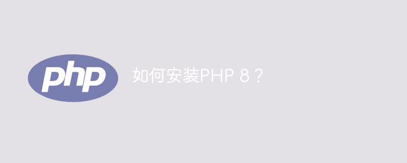 如何安装php 8？