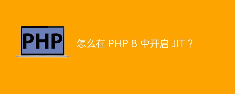 怎么在 php 8 中开启 jit？