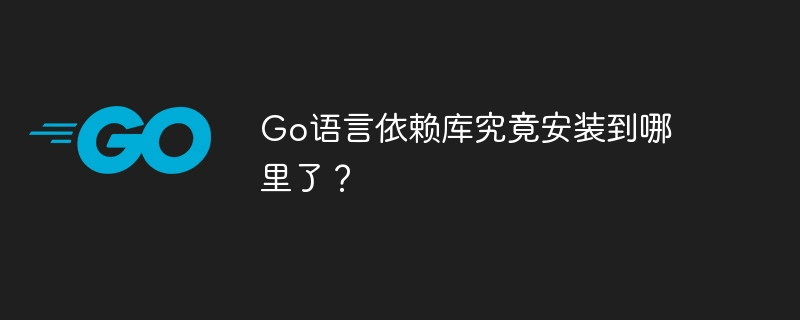 go语言依赖库究竟安装到哪里了？