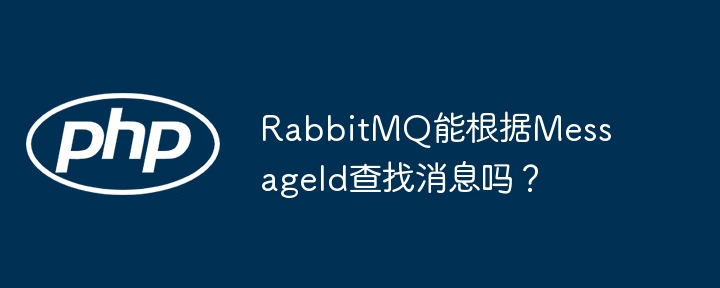 rabbitmq能根据messageid查找消息吗？