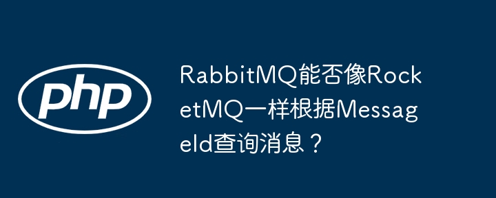 rabbitmq能否像rocketmq一样根据messageid查询消息？