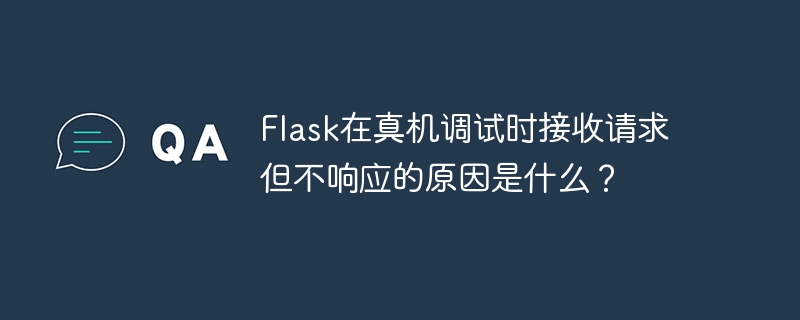 flask在真机调试时接收请求但不响应的原因是什么？
