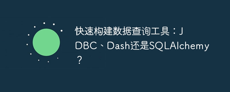 快速构建数据查询工具：jdbc、dash还是sqlalchemy？