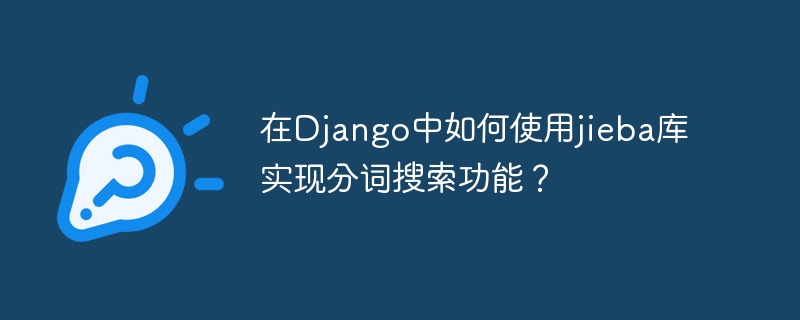 在django中如何使用jieba库实现分词搜索功能？