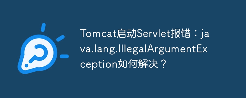 tomcat启动servlet报错：java.lang.illegalargumentexception如何解决？