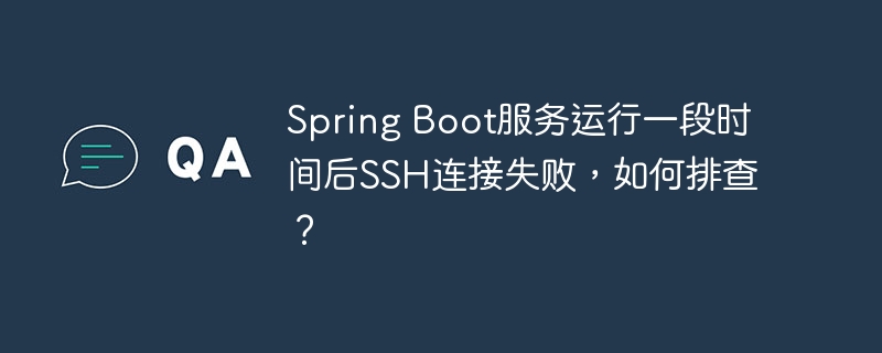 spring boot服务运行一段时间后ssh连接失败，如何排查？