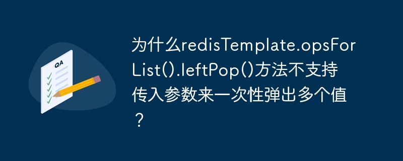 为什么redistemplate.opsforlist().leftpop()方法不支持传入参数来一次性弹出多个值？