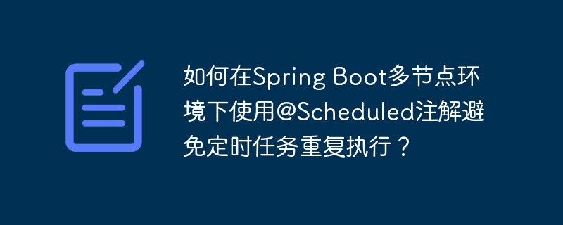 如何在spring boot多节点环境下使用@scheduled注解避免定时任务重复执行？