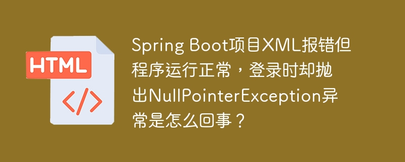 spring boot项目xml报错但程序运行正常，登录时却抛出nullpointerexception异常是怎么回事？
