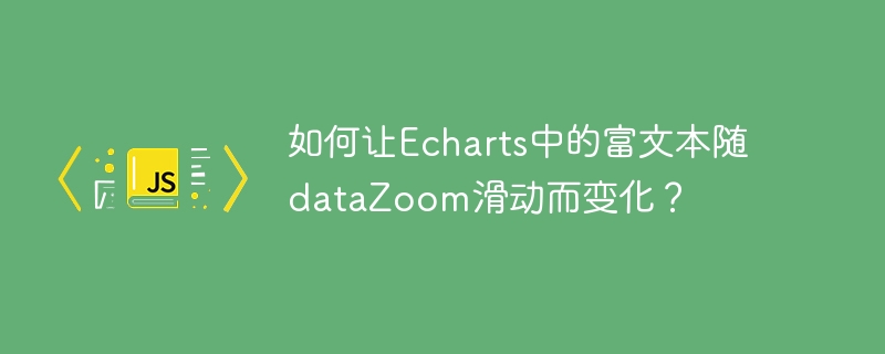 如何让echarts中的富文本随datazoom滑动而变化？
