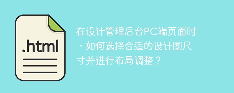 在设计管理后台pc端页面时，如何选择合适的设计图尺寸并进行布局调整？