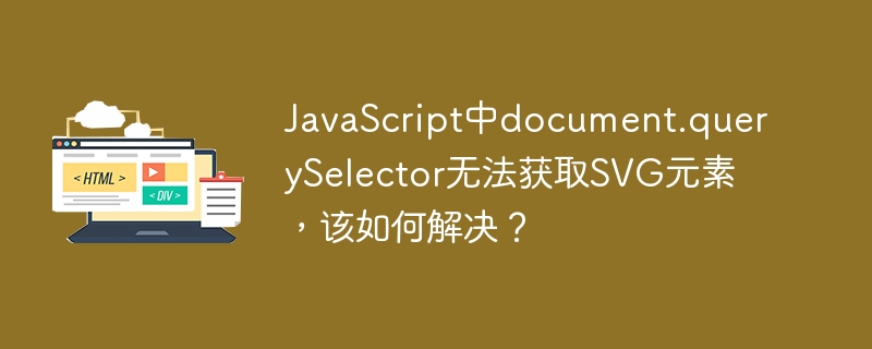 javascript中document.queryselector无法获取svg元素，该如何解决？
