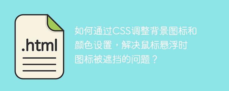 如何通过css调整背景图标和颜色设置，解决鼠标悬浮时图标被遮挡的问题？