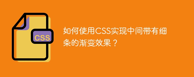 如何使用css实现中间带有细条的渐变效果？