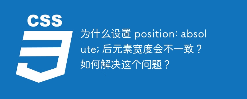 为什么设置 position: absolute; 后元素宽度会不一致？如何解决这个问题？