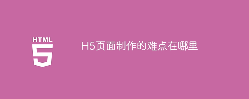 h5页面制作的难点在哪里