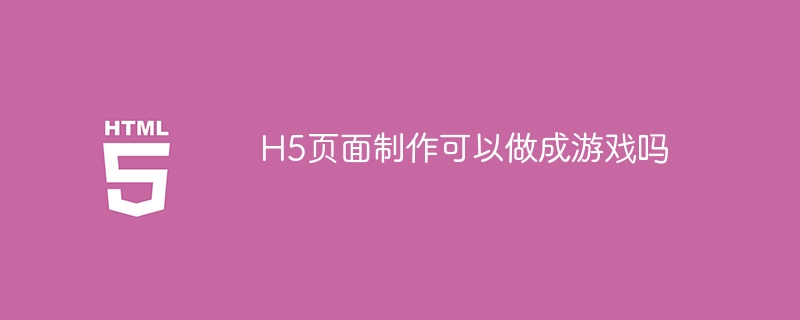 h5页面制作可以做成游戏吗