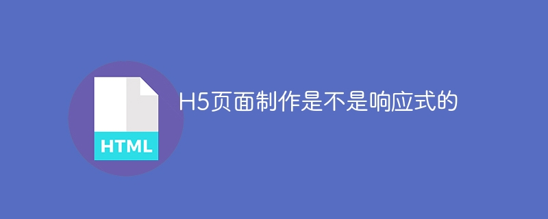 h5页面制作是不是响应式的