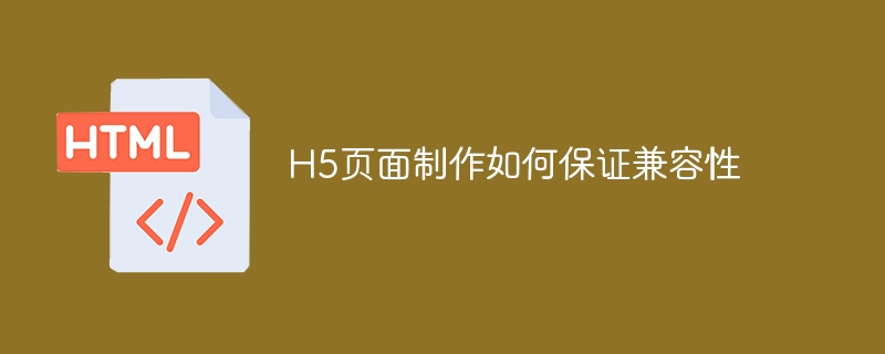 h5页面制作如何保证兼容性