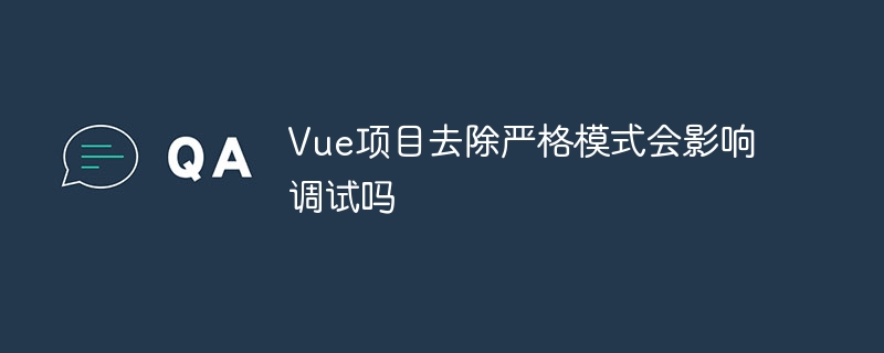 vue项目去除严格模式会影响调试吗