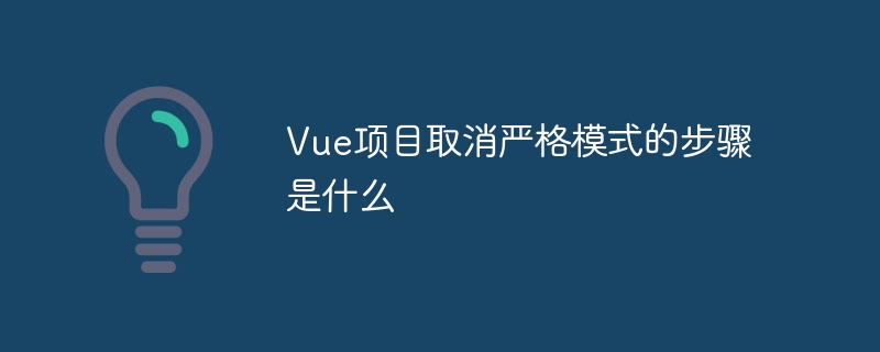 vue项目取消严格模式的步骤是什么