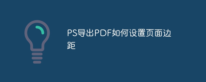 ps导出pdf如何设置页面边距