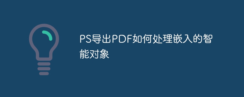 ps导出pdf如何处理嵌入的智能对象
