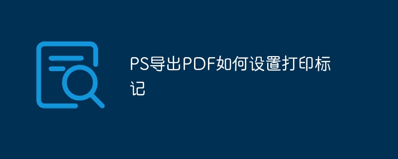 ps导出pdf如何设置打印标记