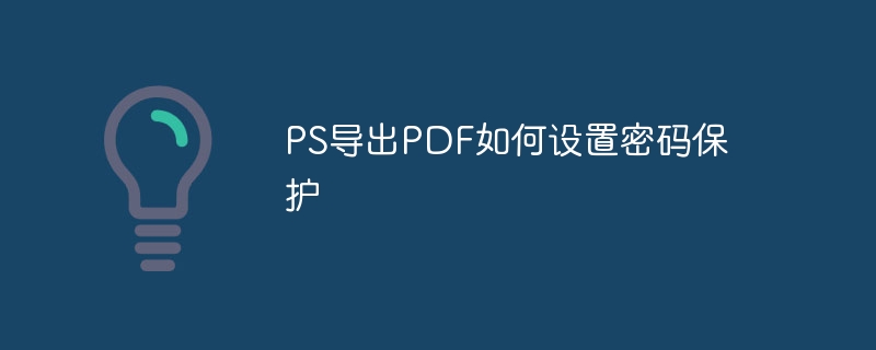 ps导出pdf如何设置密码保护