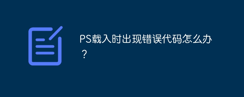 ps载入时出现错误代码怎么办？