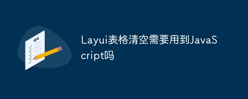 layui表格清空需要用到javascript吗