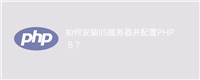 如何安装IIS服务器并配置PHP 8?