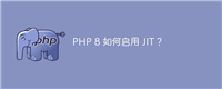 PHP 8 如何启用 JIT?