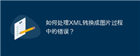 如何处理XML转换成图片过程中的错误?