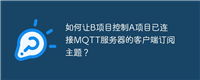 如何让B项目控制A项目已连接MQTT服务器的客户端订阅主题?