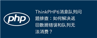 ThinkPHP6消息队列问题排查:如何解决返回数据错误和队列无法消费?