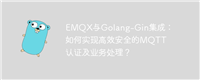 EMQX与Golang-Gin集成:如何实现高效安全的MQTT认证及业务处理?