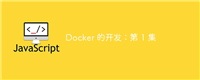 Docker 的开发:第 1 集