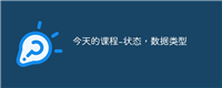 今天的课程-状态,数据类型