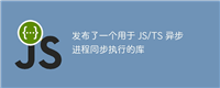 发布了一个用于 JS/TS 异步进程同步执行的库